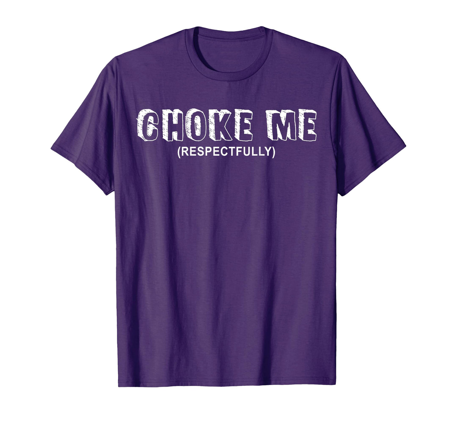 (ON BACK) Choke Me Respectfully Funny Quote T-Shirt