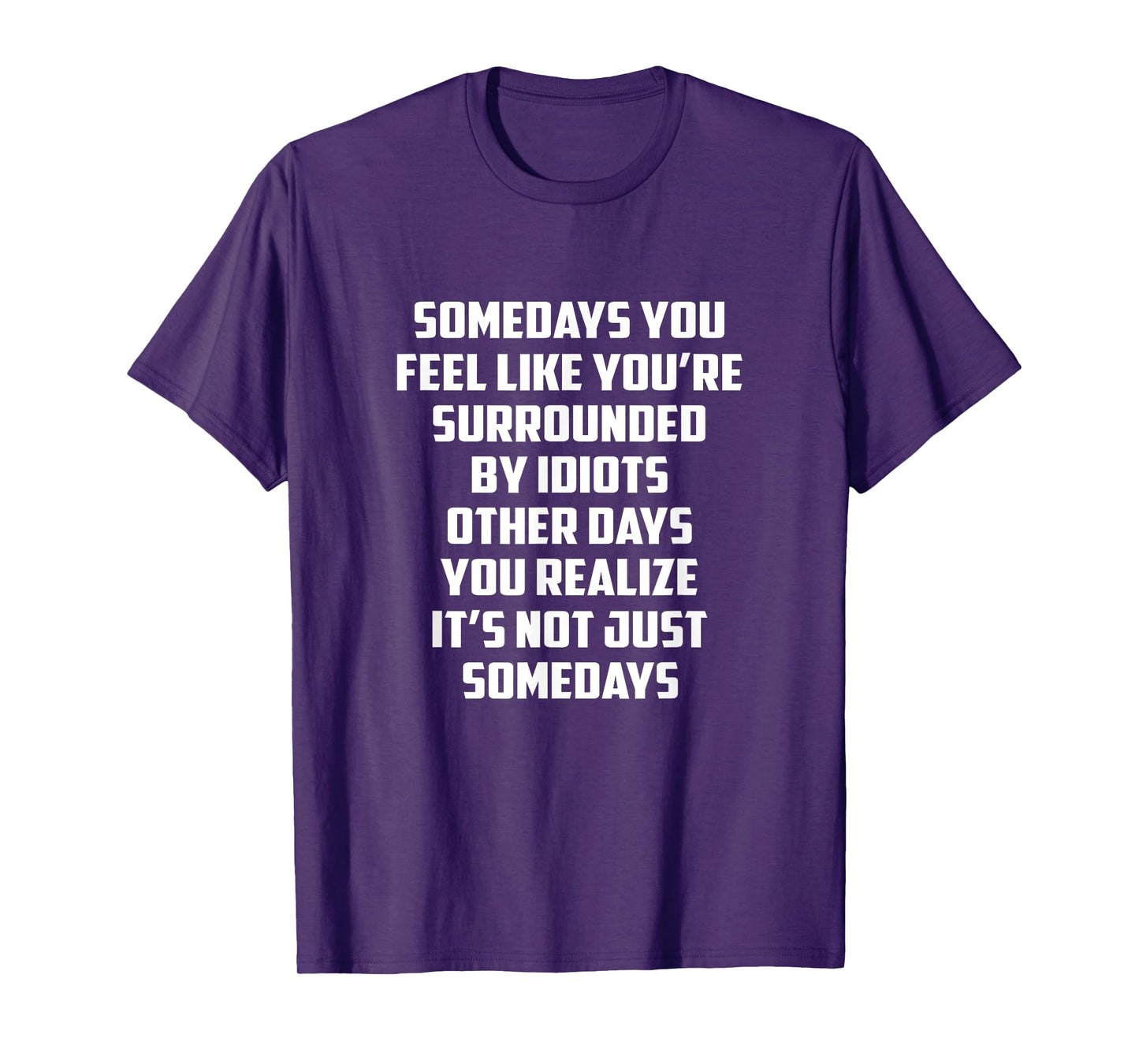 Somedays You Feel like You're Surrounded By Idiots Other Day T-Shirt