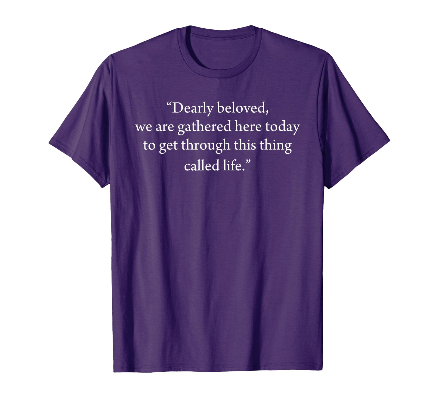 Dearly Beloved We Are Gathered Here Today To Get Through T-Shirt
