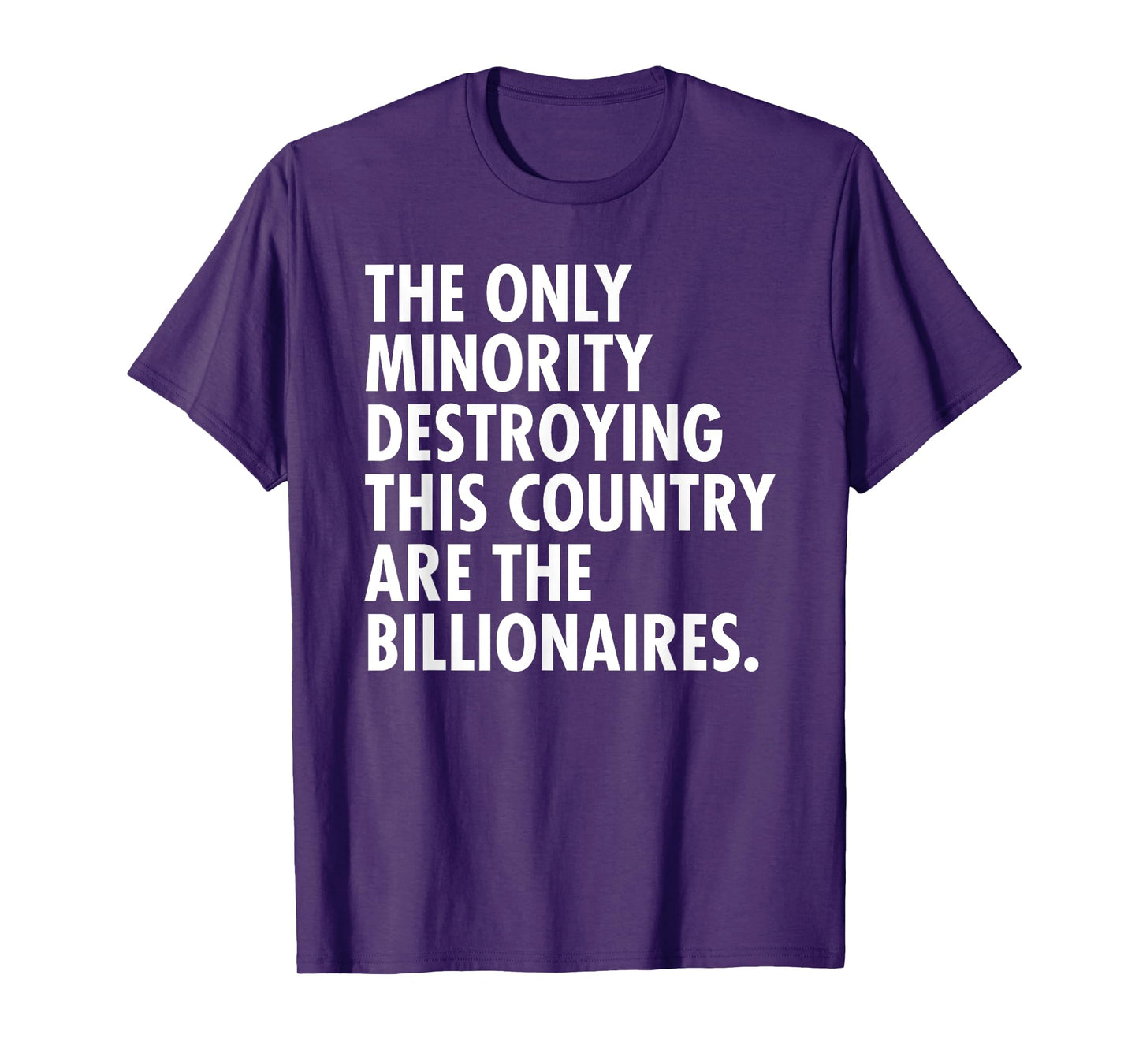 Only minority destroying this country are the billionaires T-Shirt