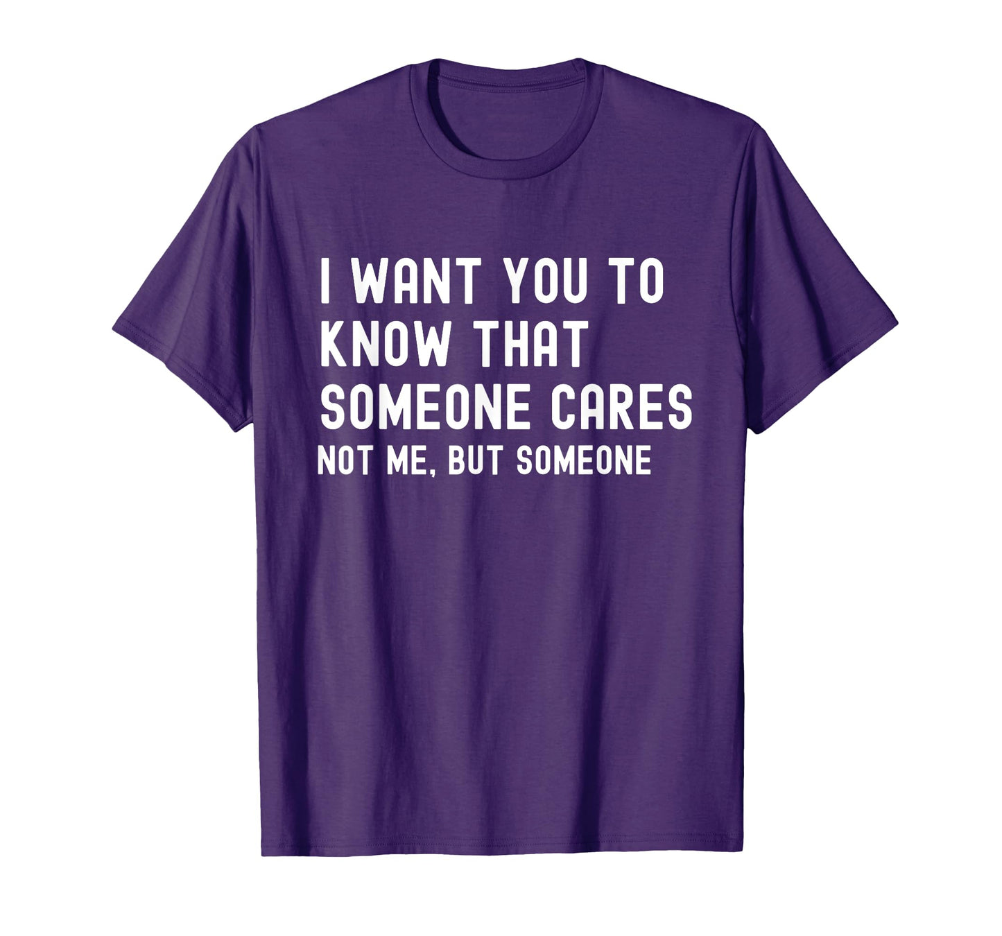 I Want You to Know That Someone Cares - Sarcastic T-Shirt