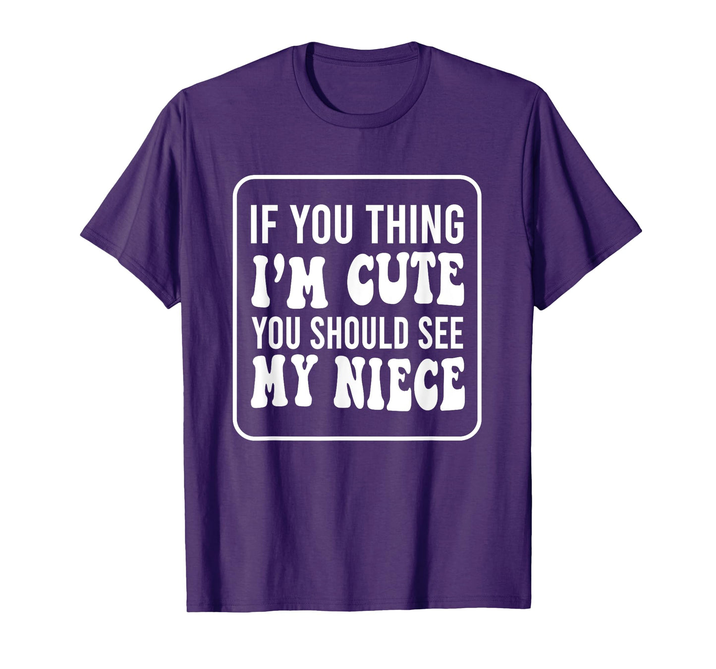 If You Think I'm Cute You Should See My Niece Funny T-Shirt