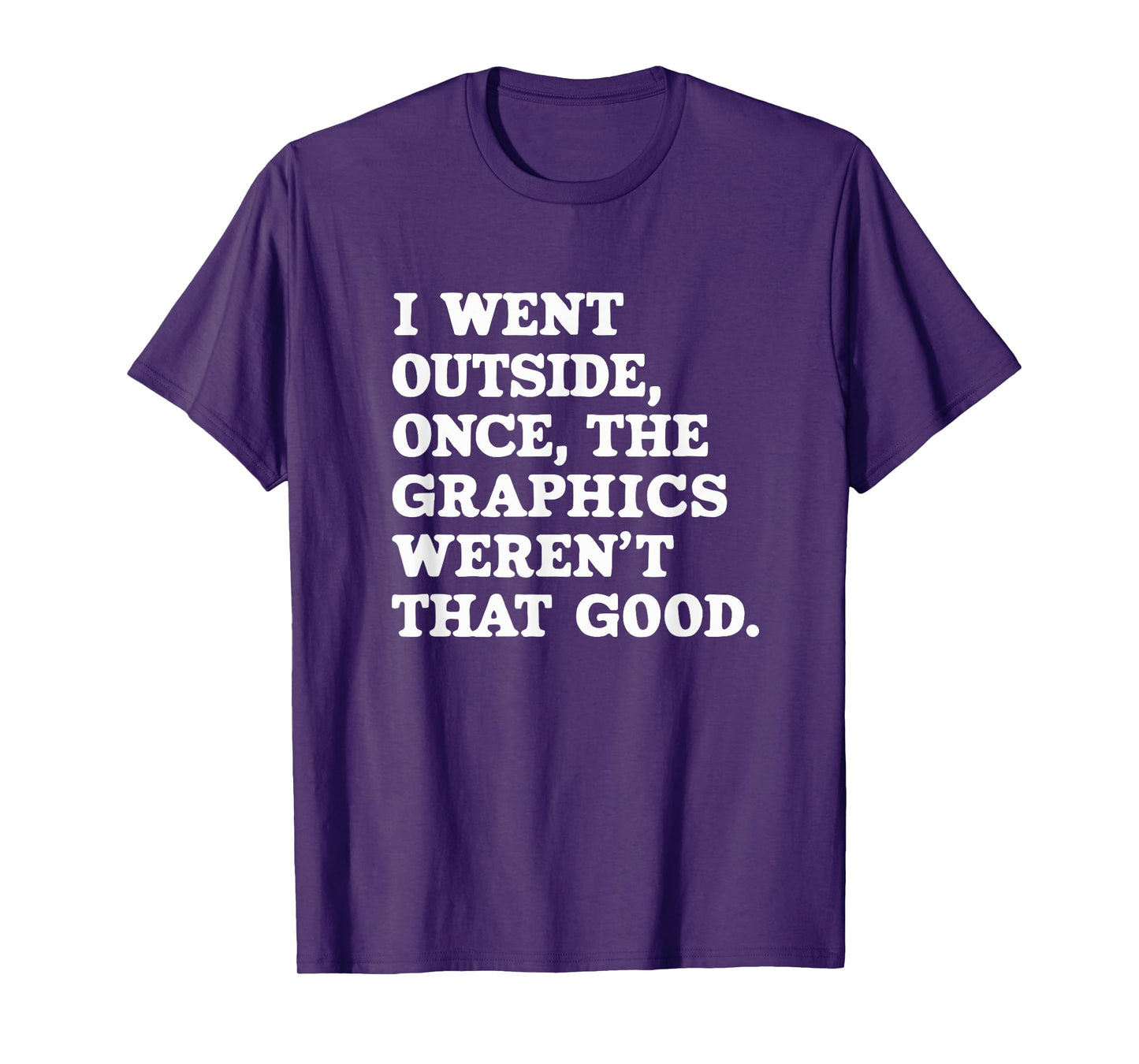 I Went Outside Once The Graphics Weren't That Good Gamer T-Shirt