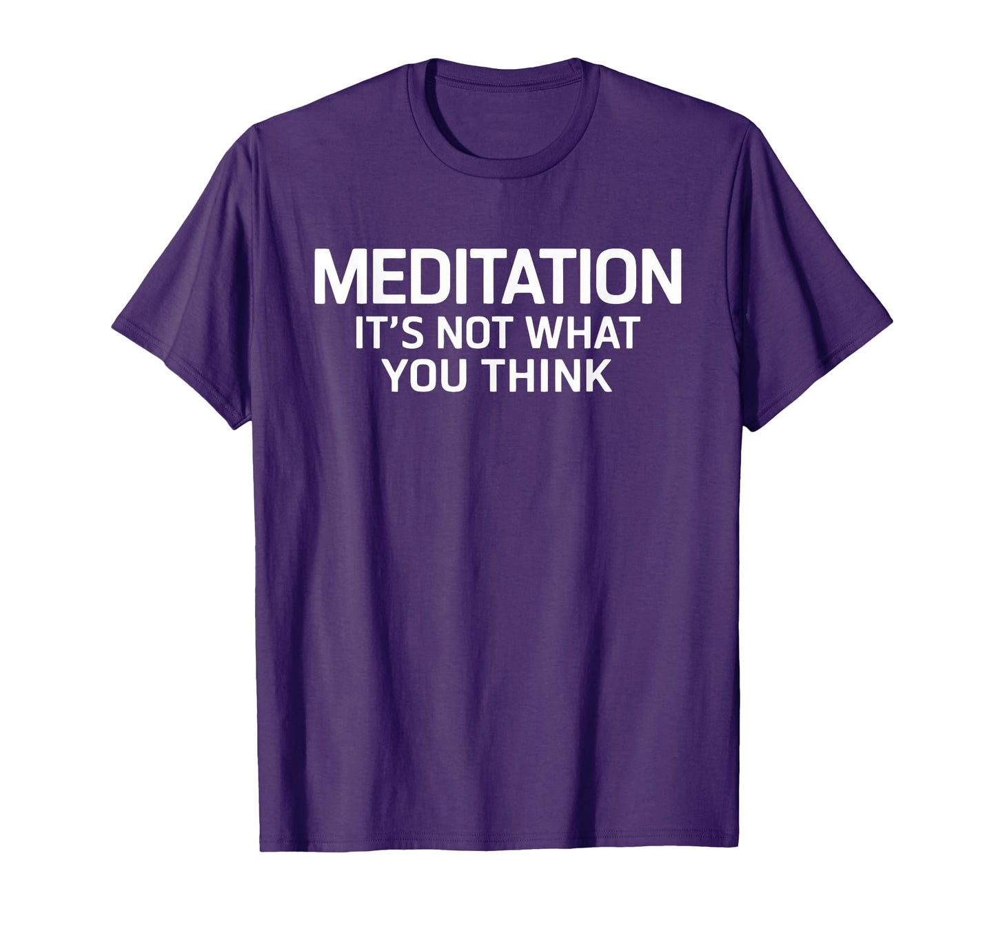 Meditation It's Not What You Think Mindfulness Quote T-Shirt