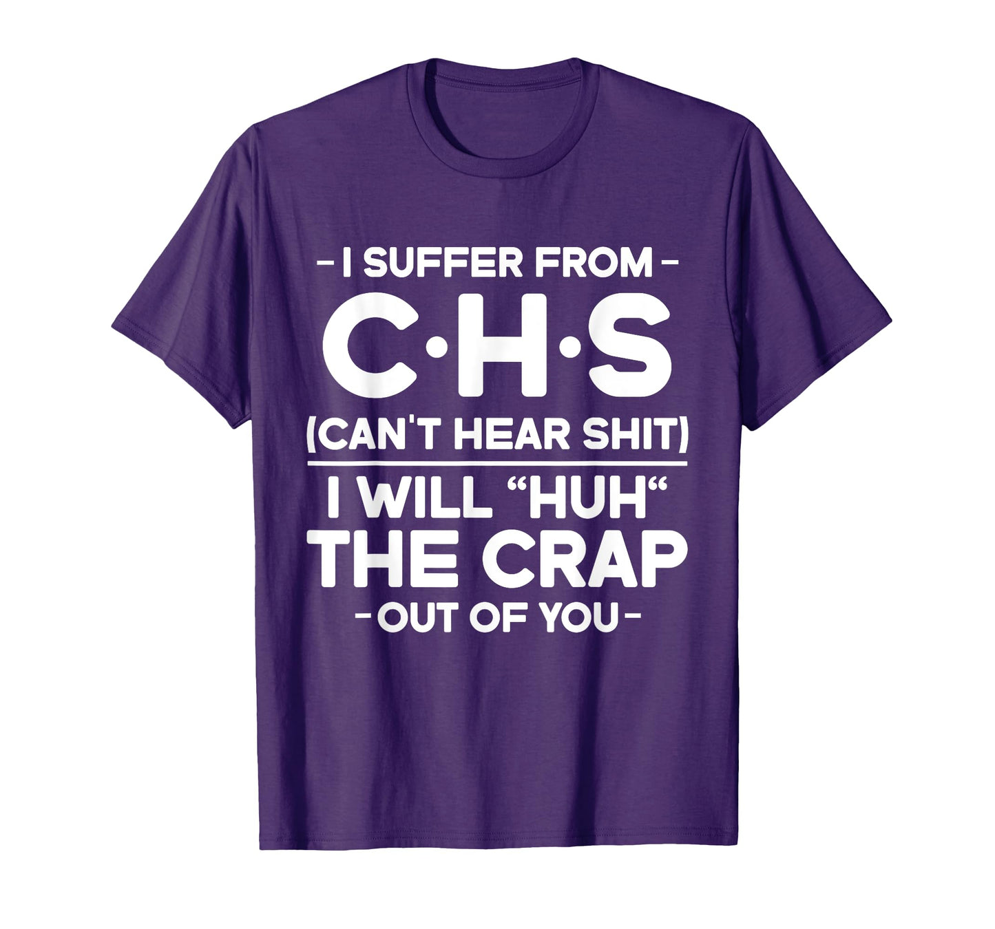 I Suffer From CHS Can't Hear Shit I Will Huh The Crap Out T-Shirt