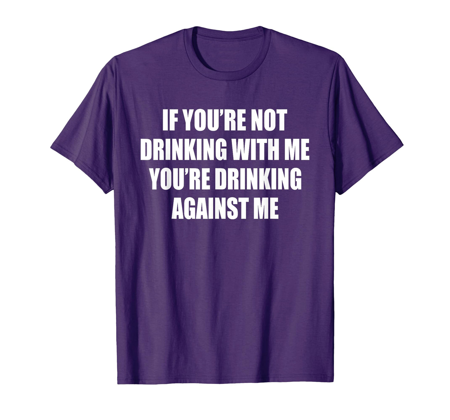If You’re Not Drinking With Me You’re Drinking Against Me T-Shirt