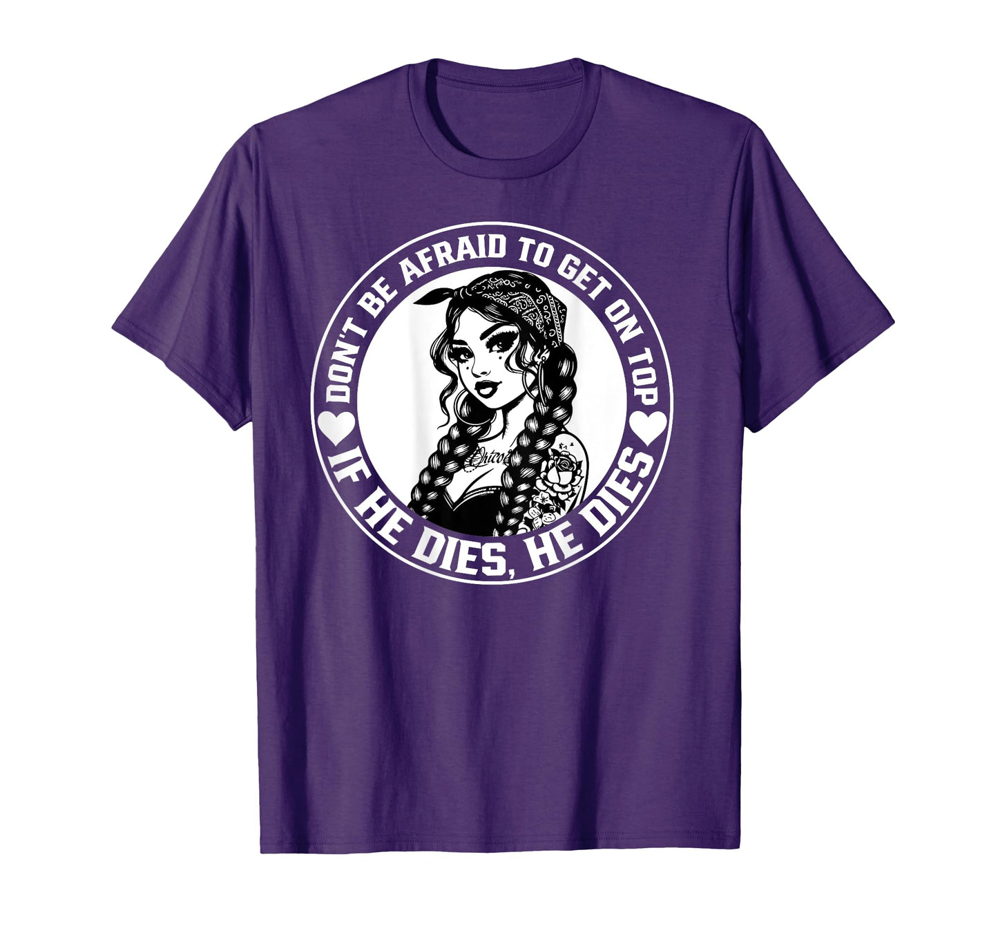 Don't Be Afraid To Get On Top If He Dies He Dies T-Shirt