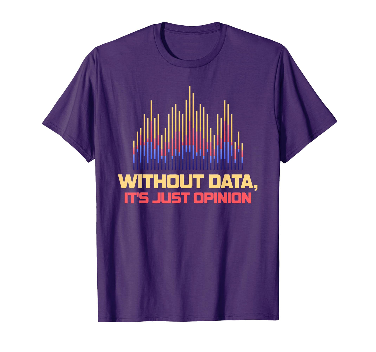 Without Data It's Just Opinion Funny Data Enthusiast T-Shirt