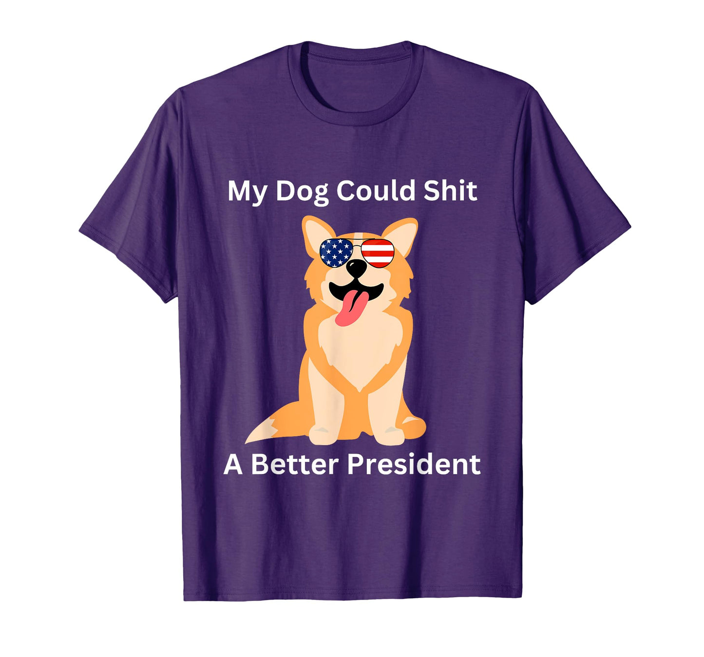 My Dog Could Shit A Better President - Funny Anti Trump Men Women T-Shirt