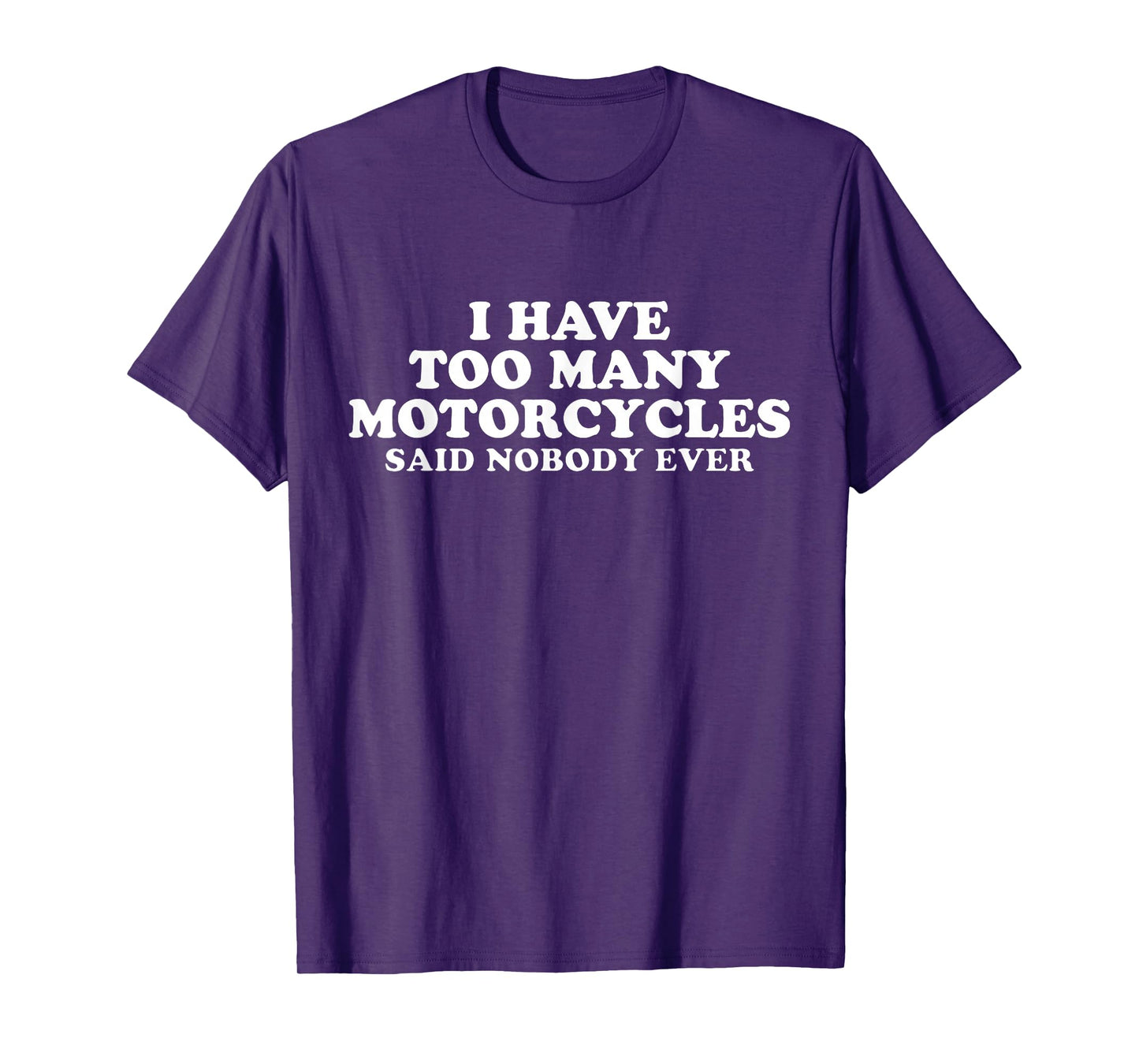 I Have Too Many Motorcycles Said Nobody Ever Sarcastic T-Shirt