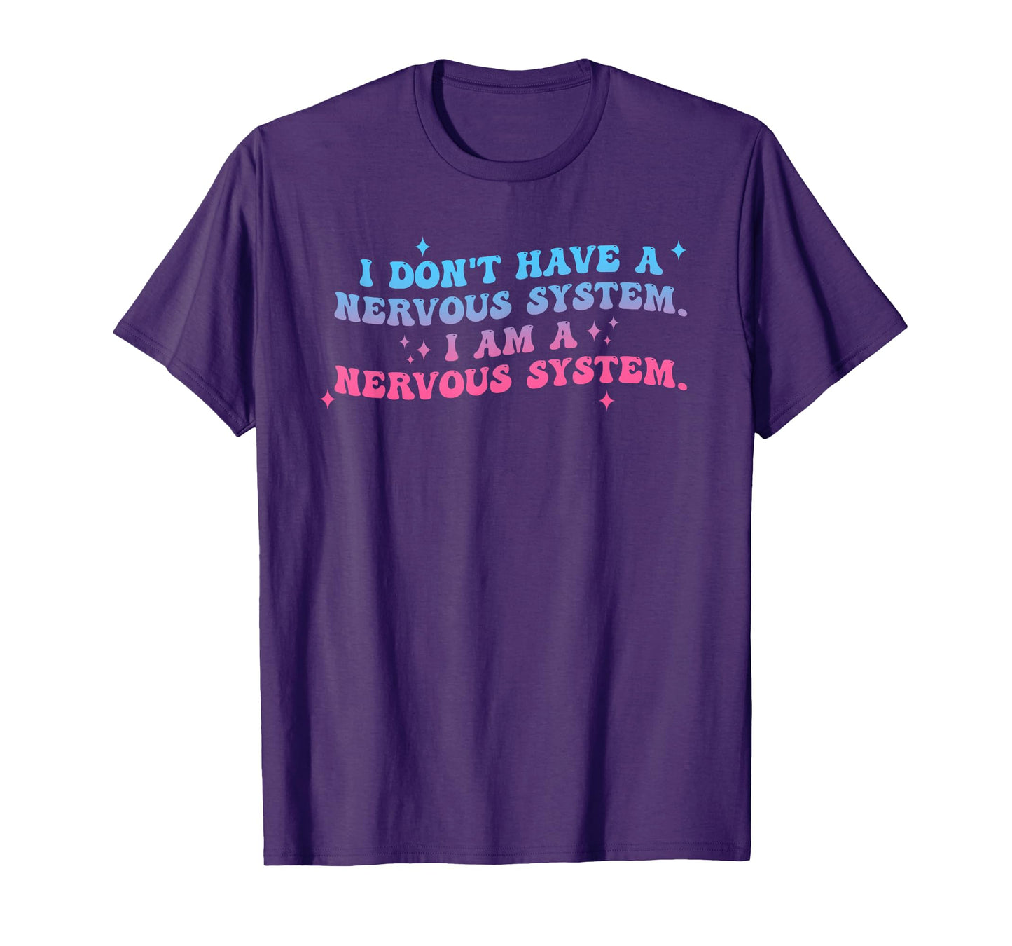 I Don't Have A Nervous System I Am A Nervous System Quote T-Shirt
