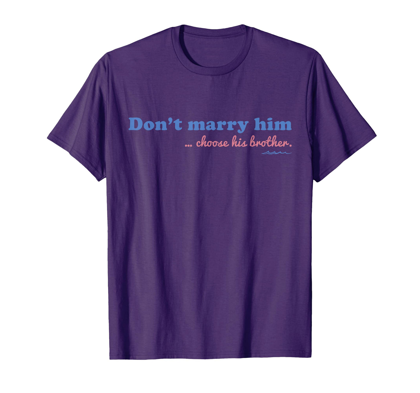 Don’t Marry Him Choose His Brother - Funny Quote T-Shirt