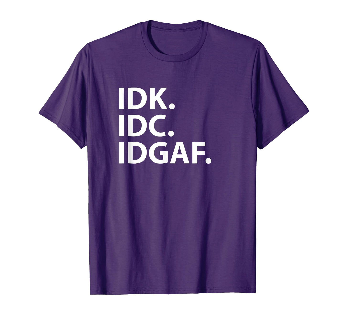 Idk Idc Idgaf - Funny Sarcastic I Don't Know I Don't Care T-Shirt