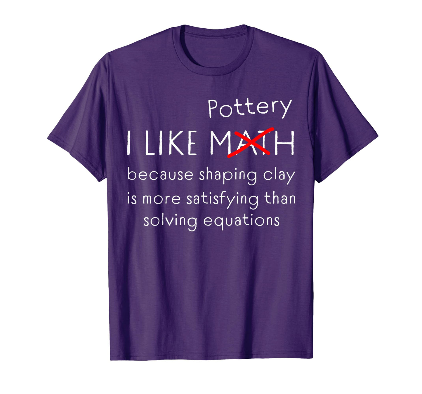 Funny Pottery Over Math Humor Clay Shaping vs Numbers Quote T-Shirt