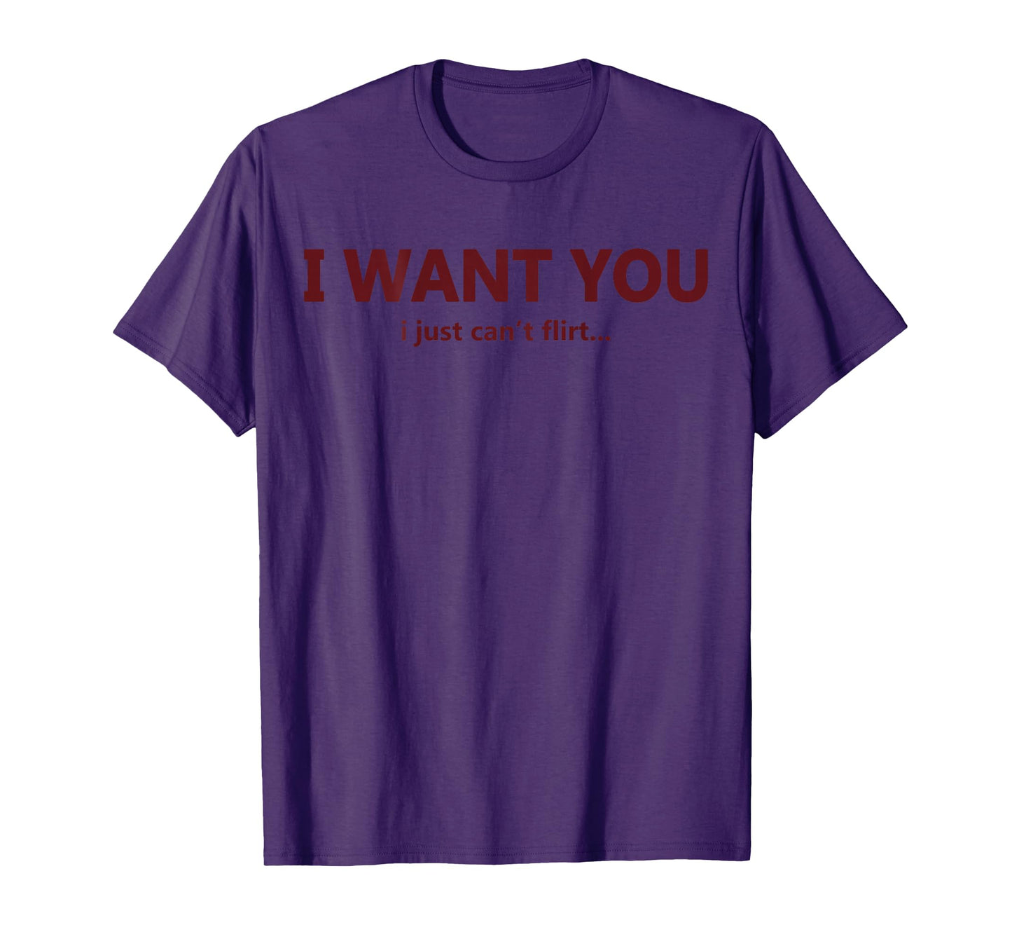 (ON Back) I Want You I Just Can't Flirt Funny Quote T-Shirt