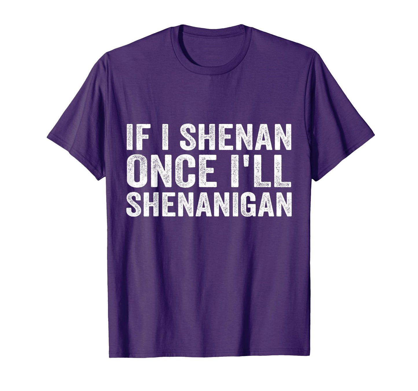 IF I SHENAN ONCE I'LL SHENANIGAN T-Shirt