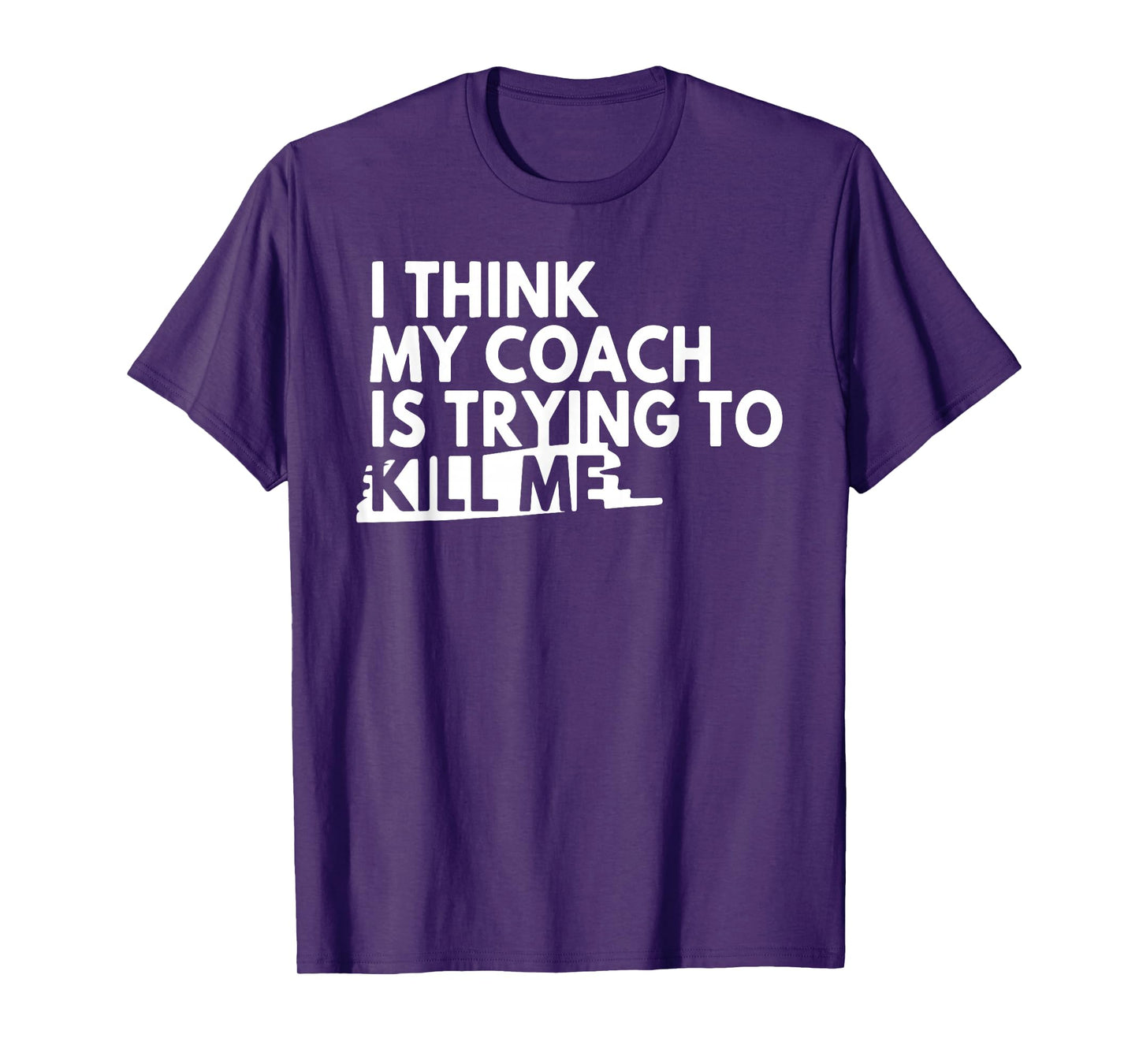 I Think My Coach is Trying to Kill Me T-Shirt