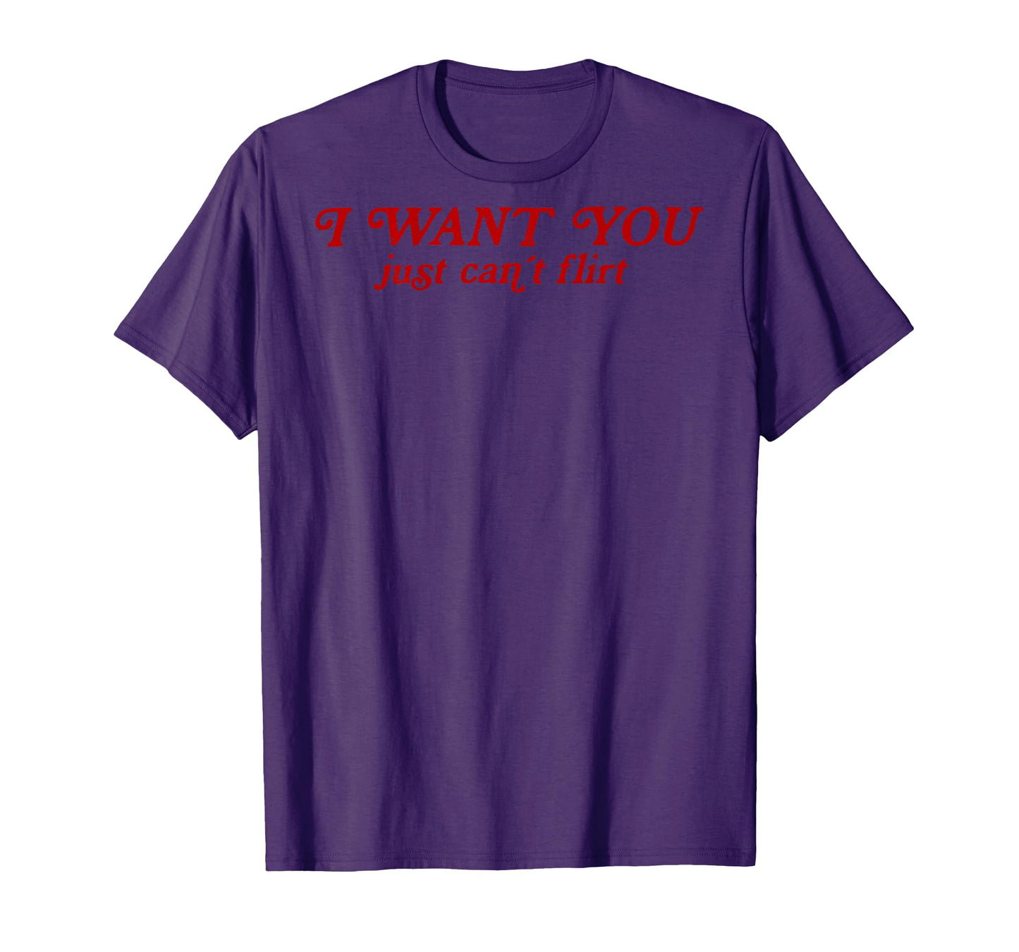 I Want You I Just Can't Flirt Quote Funny T-Shirt