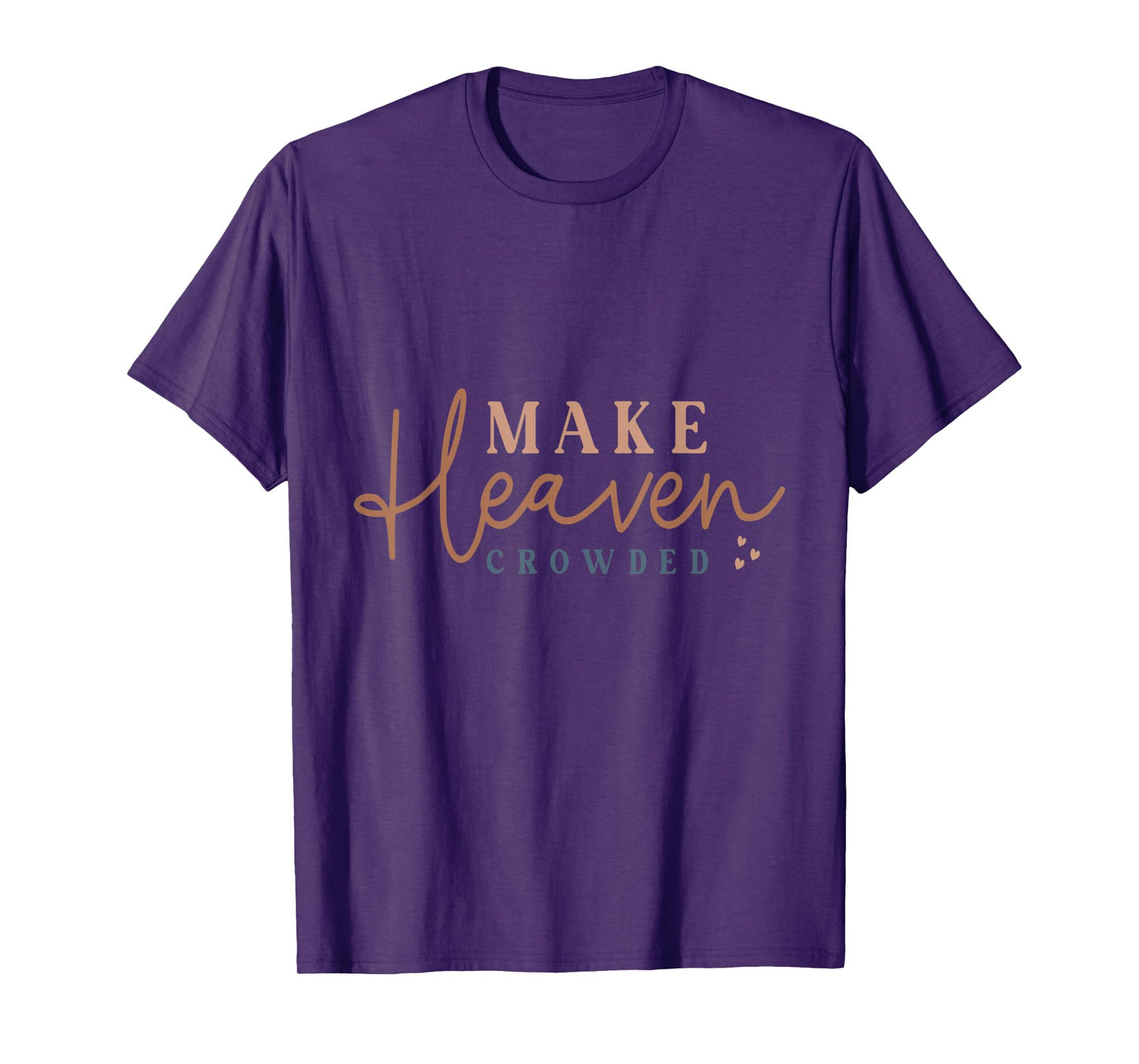 Inspiring Make Heaven Crowded Quote T-Shirt