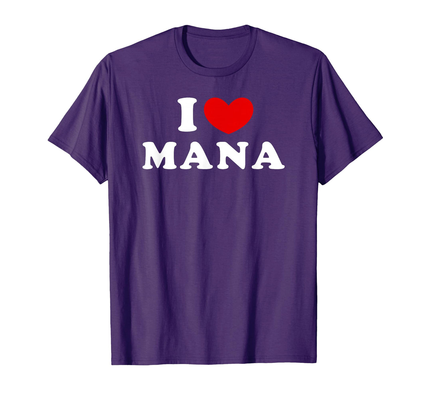 I Love Mana, I Love Mana T-Shirt