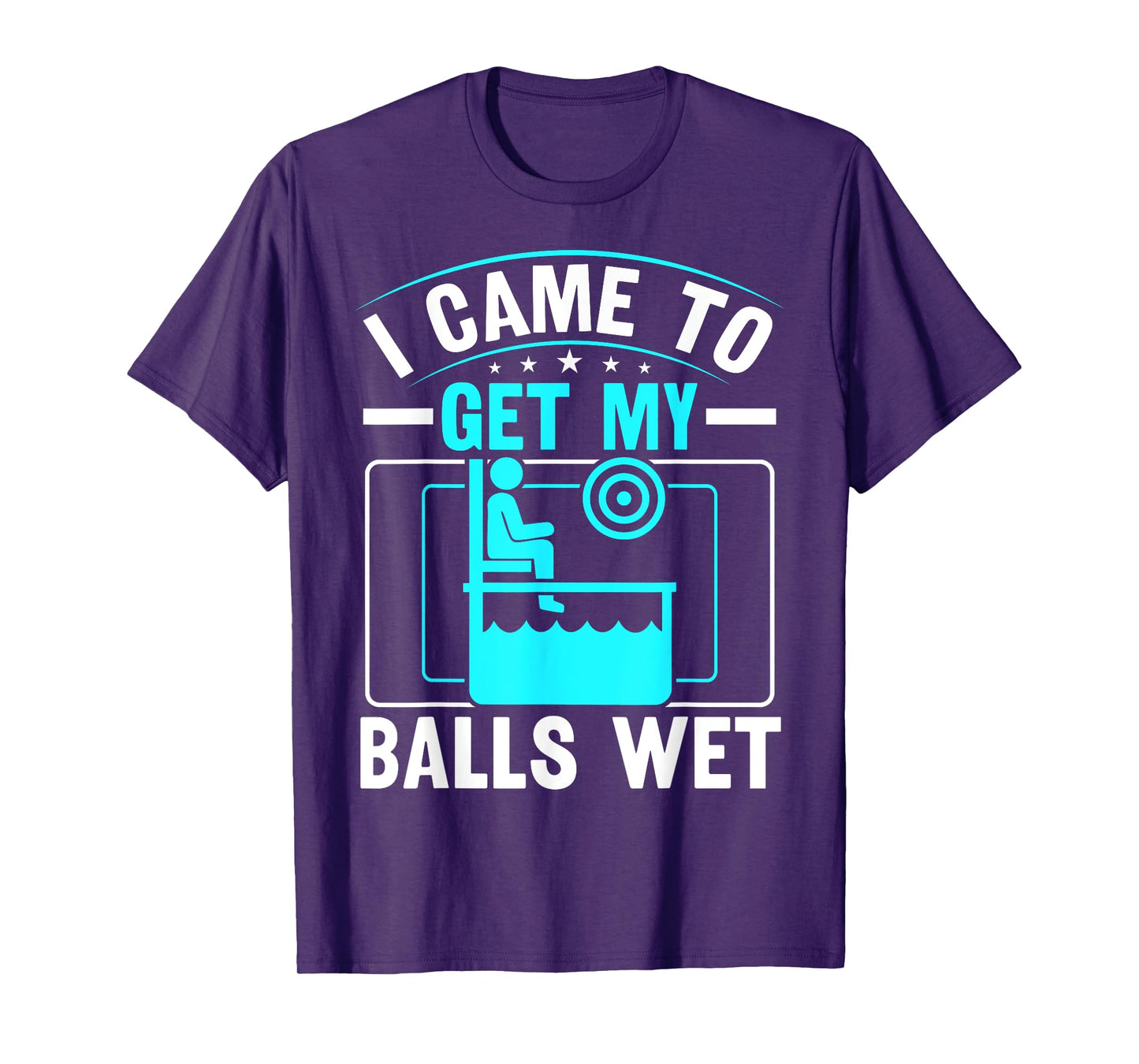 I came to get my balls wet - Dunking Booth and Dunk Tank T-Shirt