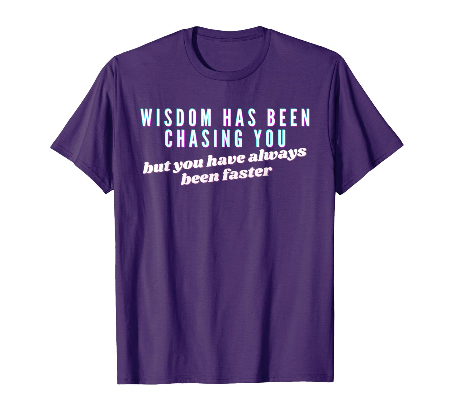 Wisdom Has Been Chasing You But You've Always Been Faster T-Shirt
