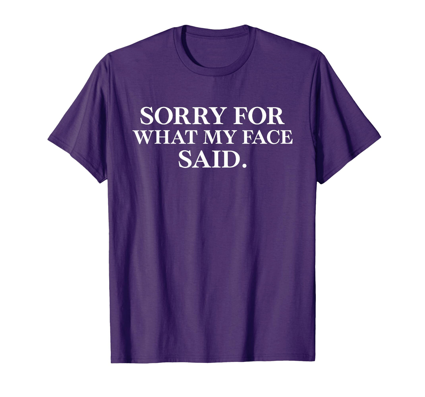 Sorry for What My face Said Funny Saying for Men Women T-Shirt