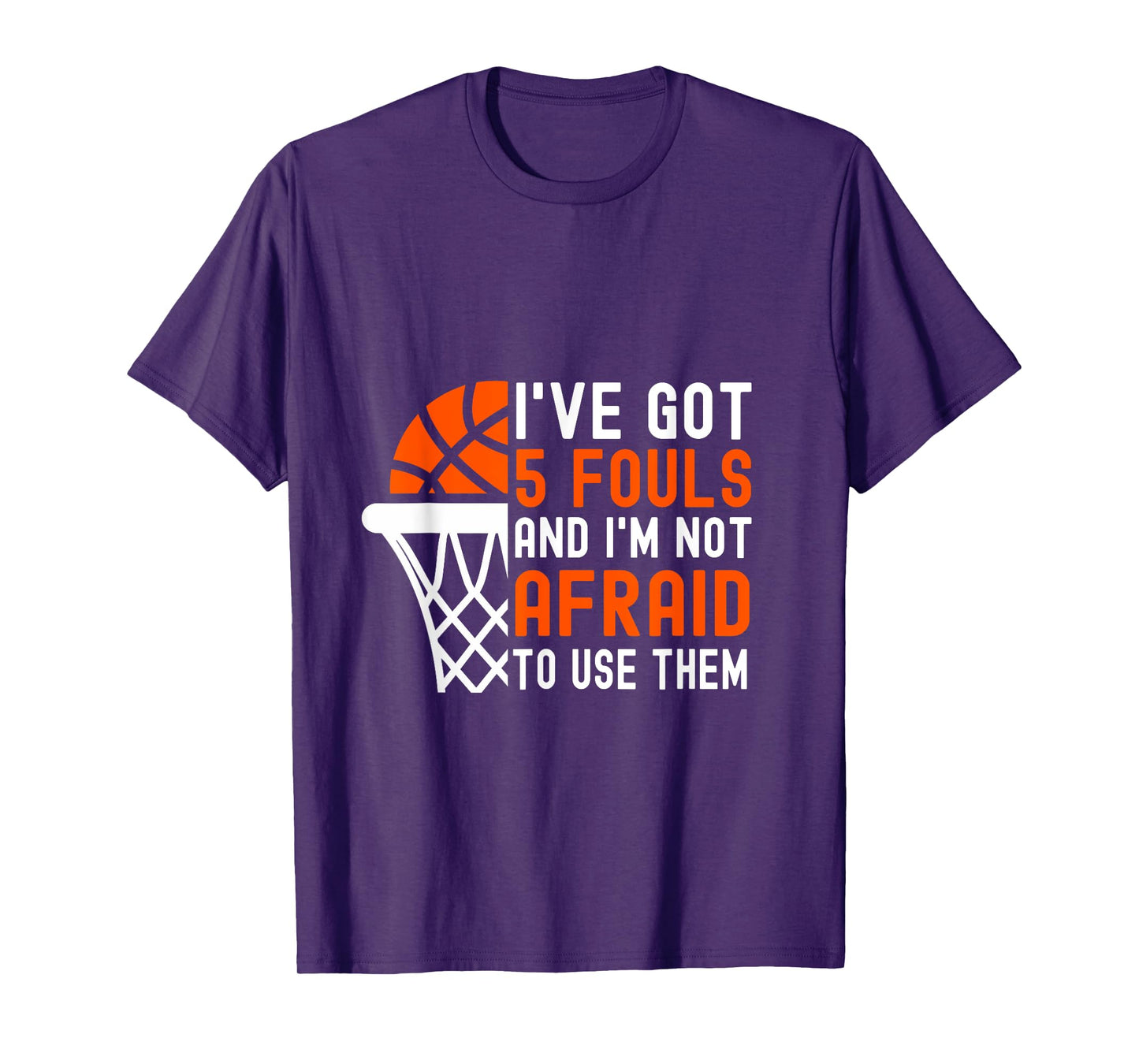 I’ve Got 5 Fouls And I’m Not Afraid To Use Them Basketball T-Shirt