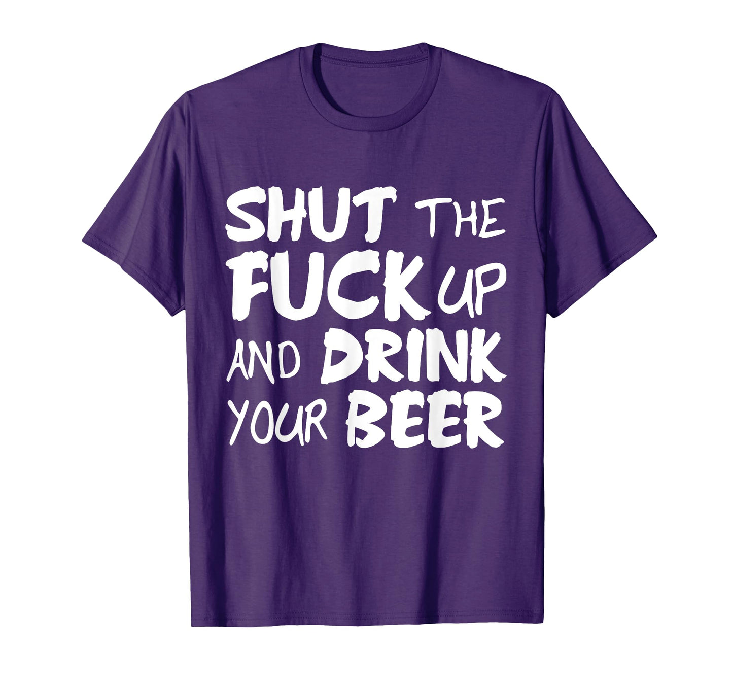 Shut the fuck up and drink your beer vulgar tshirt gift T-Shirt