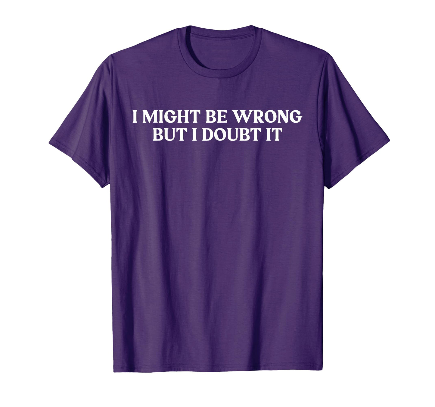 I May Be Wrong But I Doubt It Funny I Might Be Wrong Sarcasm T-Shirt