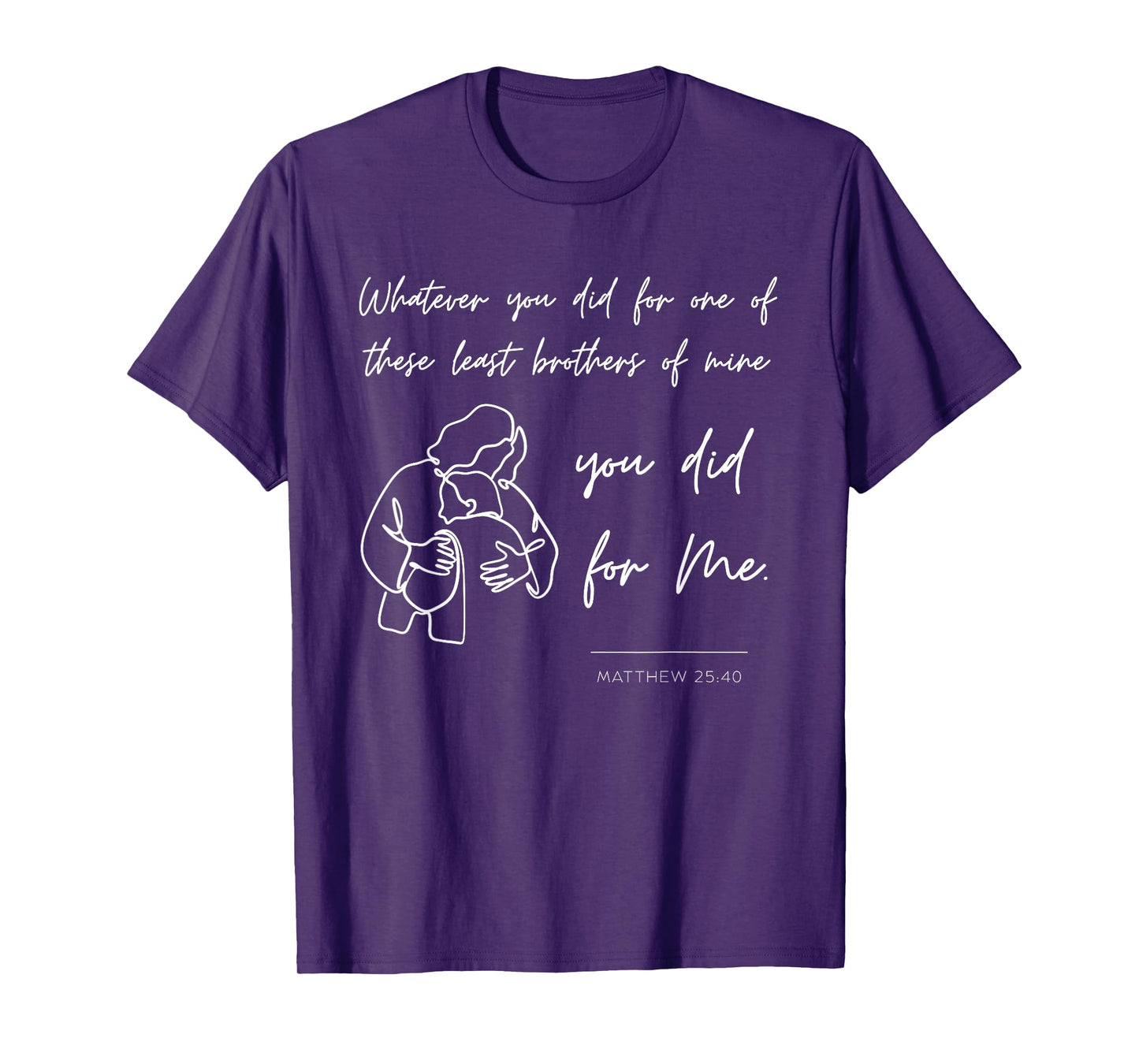 Matthew 25 40 25:40 Gospel Bible Verse Jesus Quote Christian T-Shirt