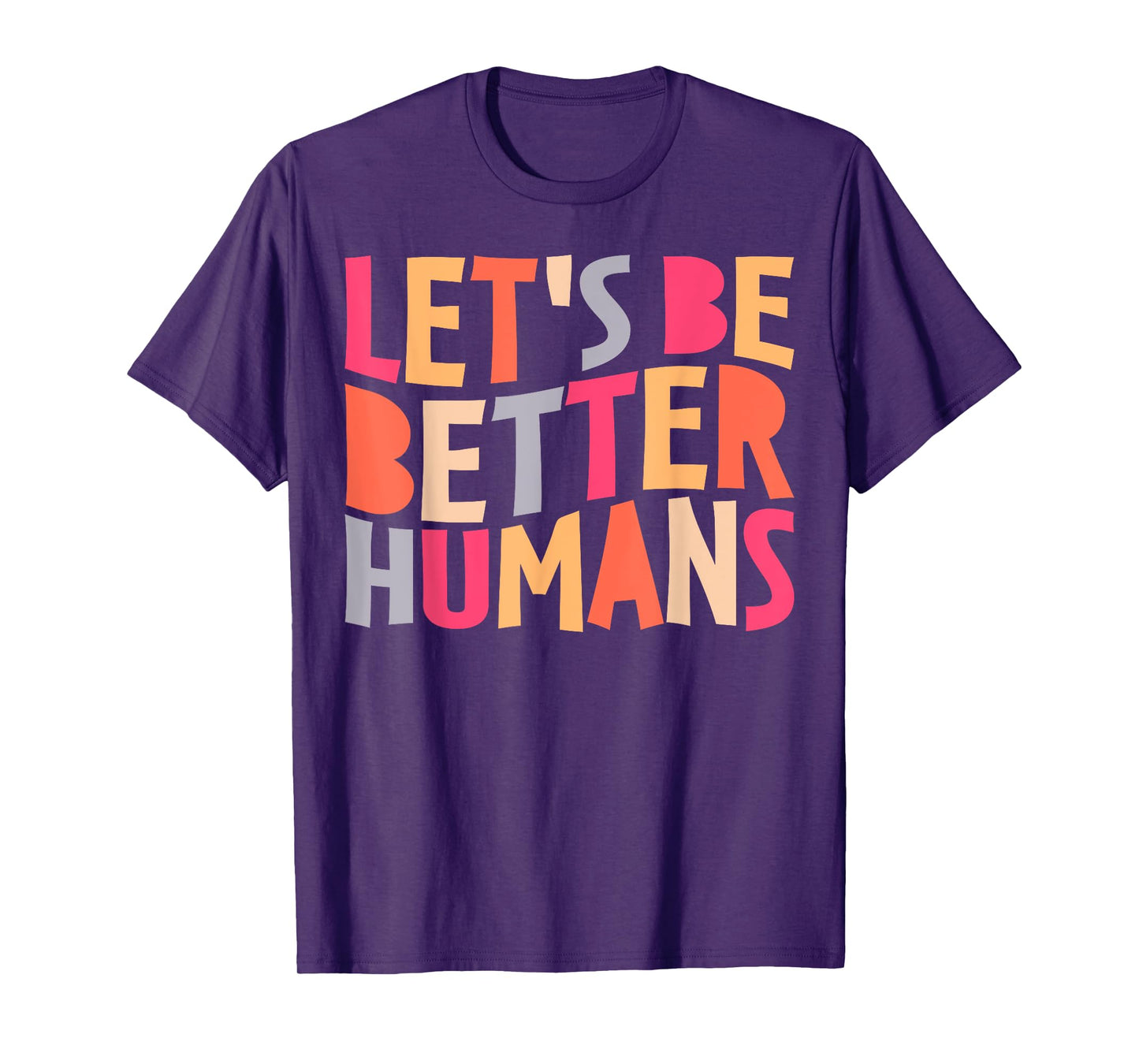 Let's Be Better Humans Inspirational Positive Kindness T-Shirt