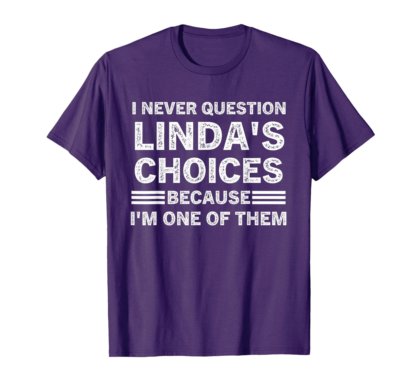 I Never Question My Linda's Choices Because I'm One of Them T-Shirt