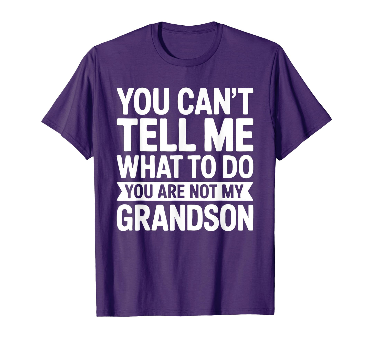 You Can't Tell Me What To Do You Are Not My GrandSon Shirt T-Shirt