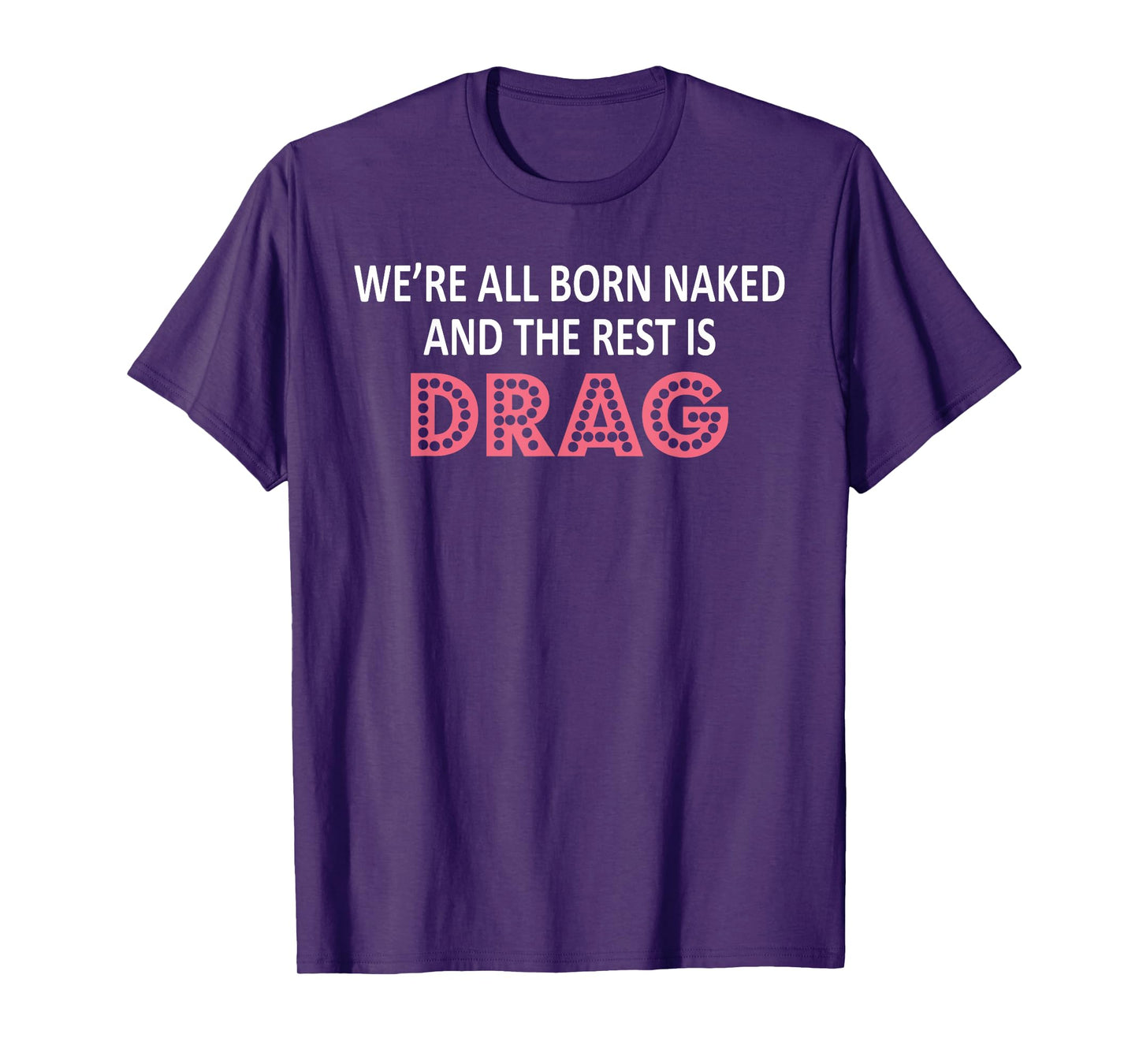 We're All Born Naked And The Rest Is Drag T-Shirt