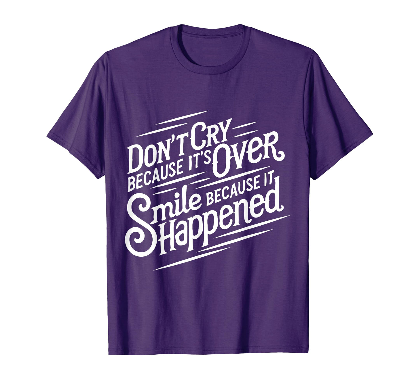 Don't cry because it's over. Smile because it happened T-Shirt