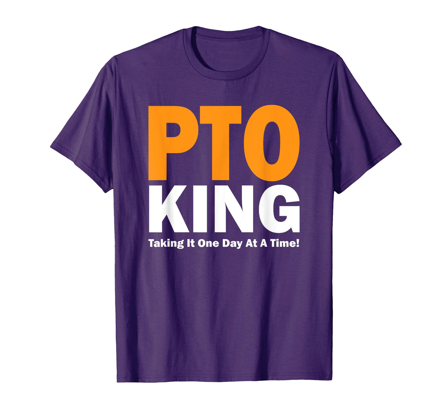PTO King - Taking It One Day At A Time! T-Shirt
