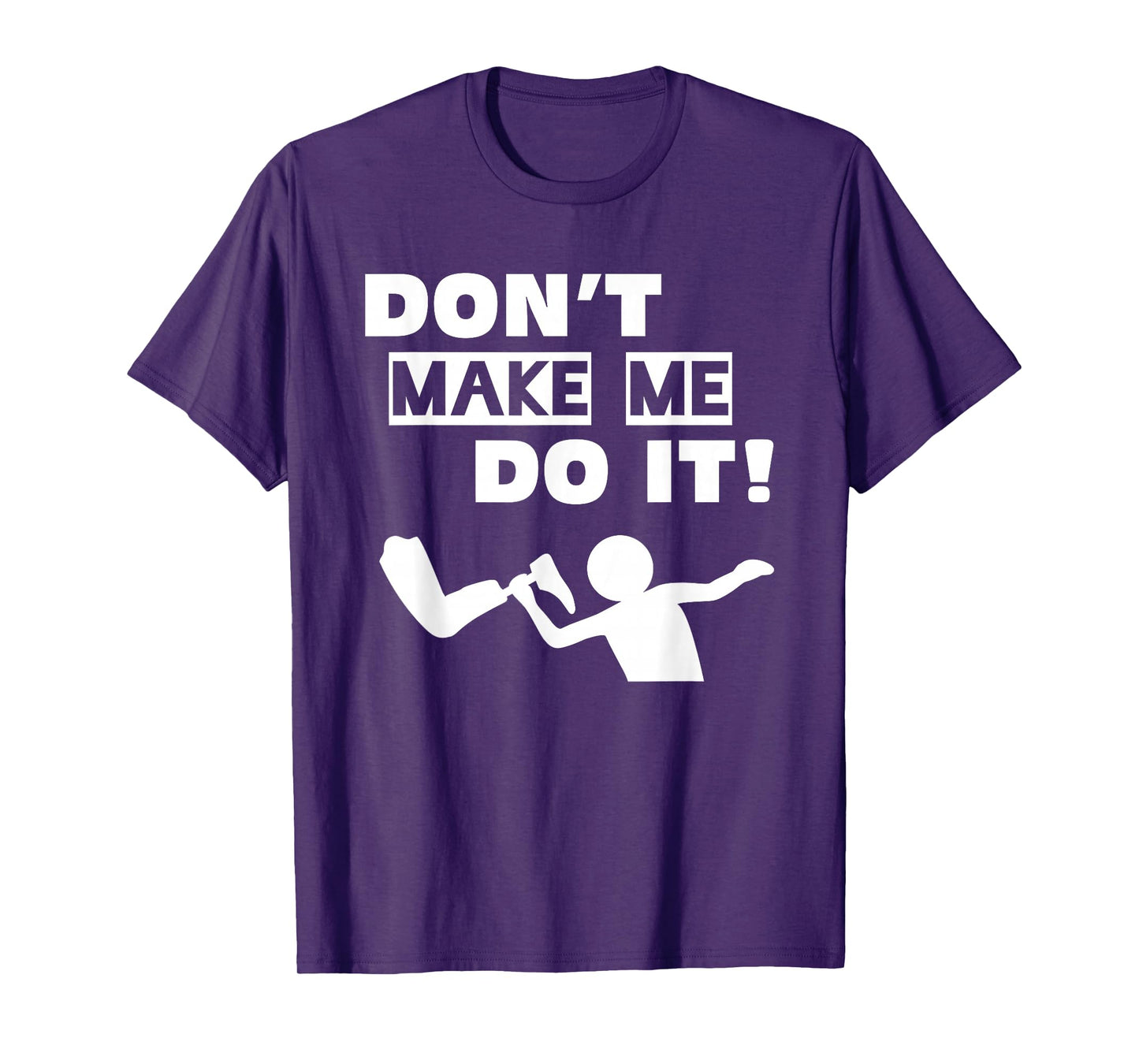 Don't Make Me Do It T-Shirt
