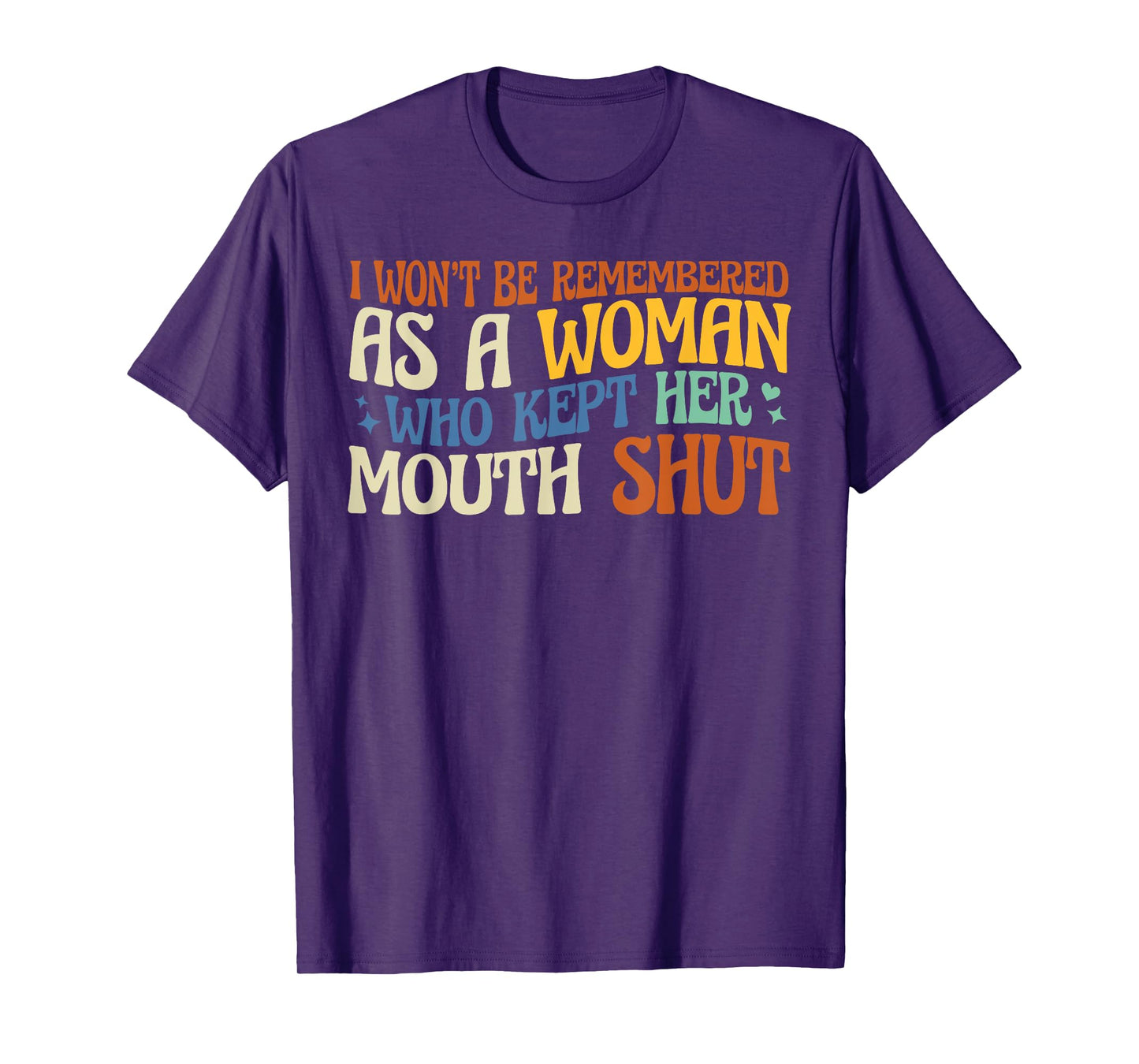 I Won't Be Remembered As A Woman Who Kept Her Mouth Shut T-Shirt