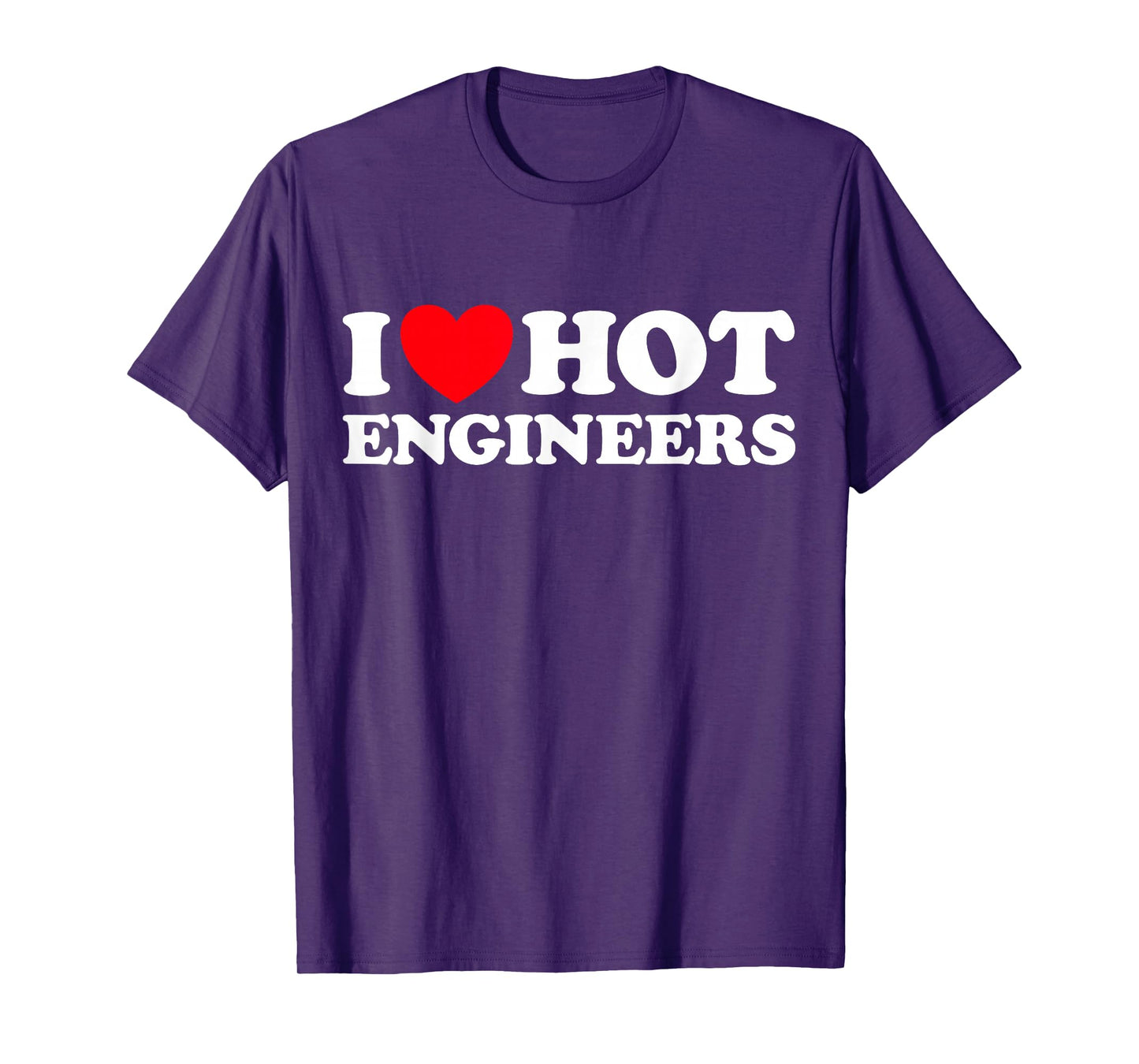 I Love Hot Engineers Funny Math Science Construct Invent Job T-Shirt