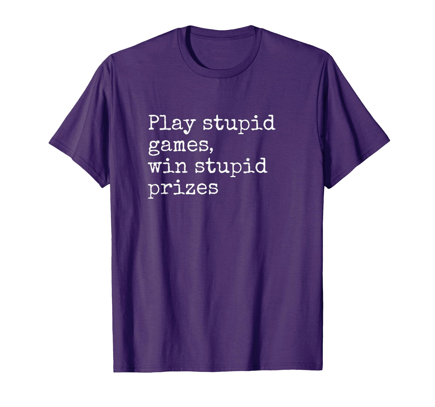 Play Stupid Games Win Stupid Prizes Funny Saying Quote Joke T-Shirt