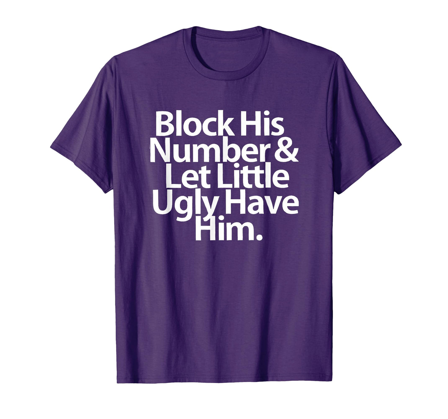 Block His Number And Let Little Ugly Have Him T-Shirt