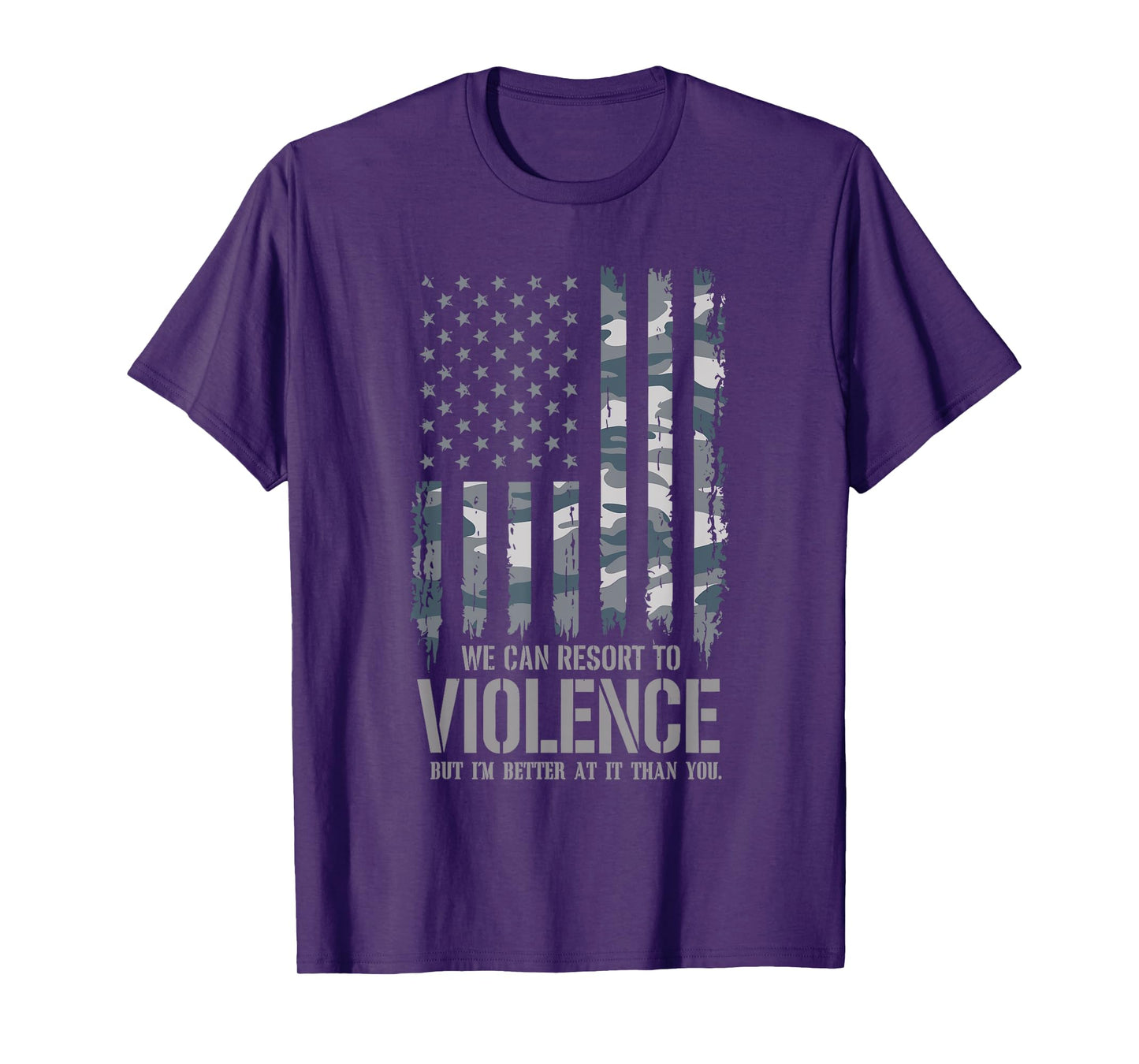 We Can Resort To Violence But I'm Better At It Than You T-Shirt