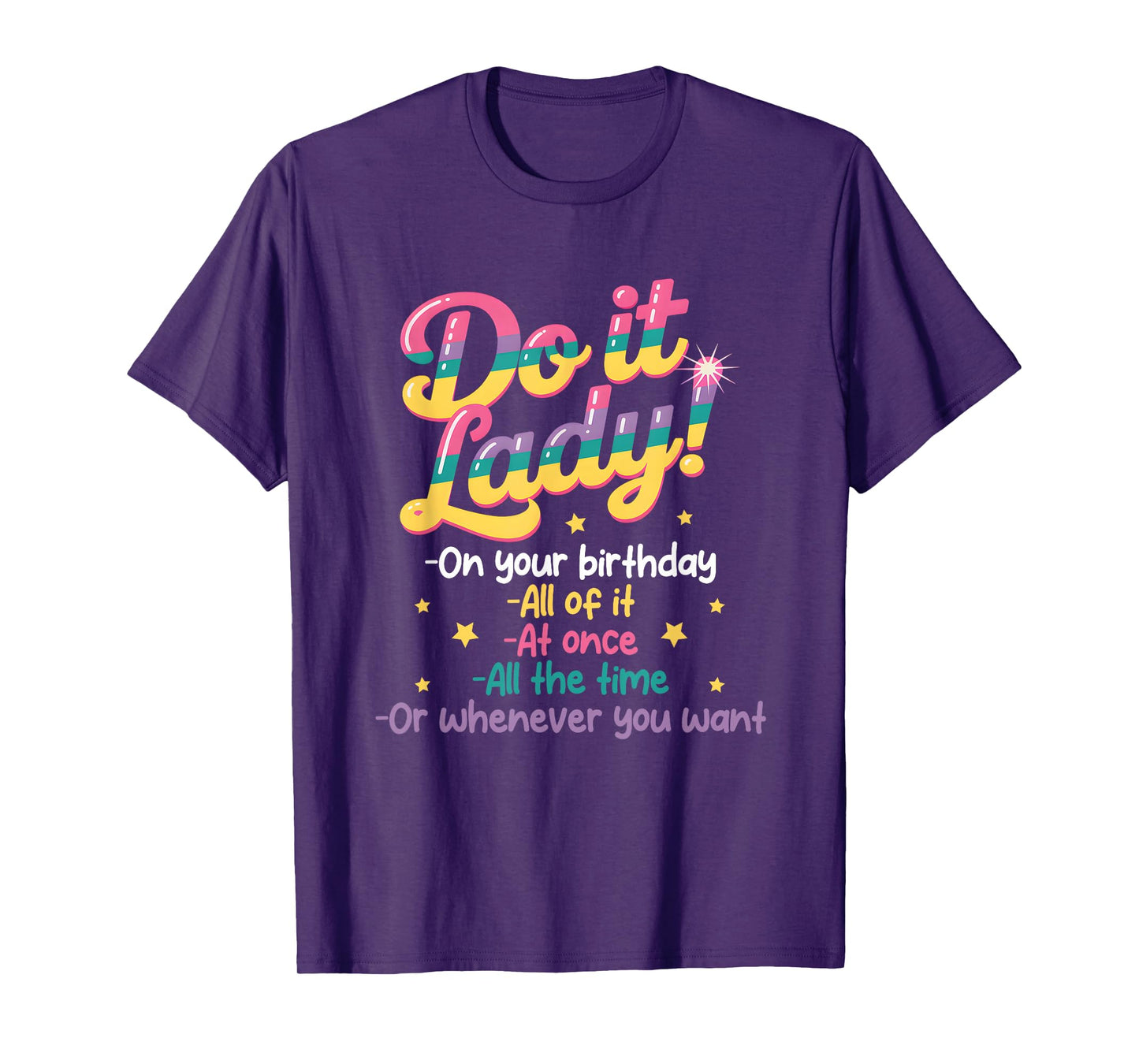 Do I t Lady On Your Birthday Whenever You Want Humor Jokes T-Shirt