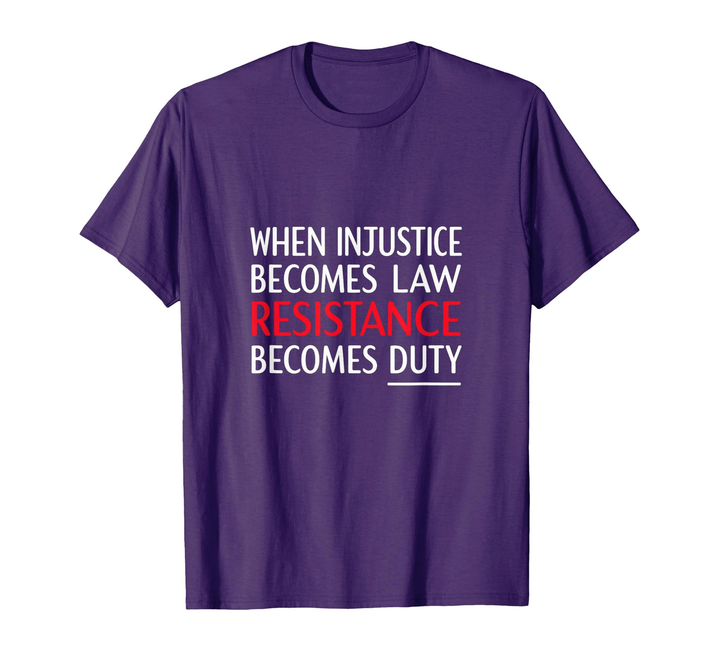 When Injustice Becomes Law Resistance Becomes Duty T-Shirt