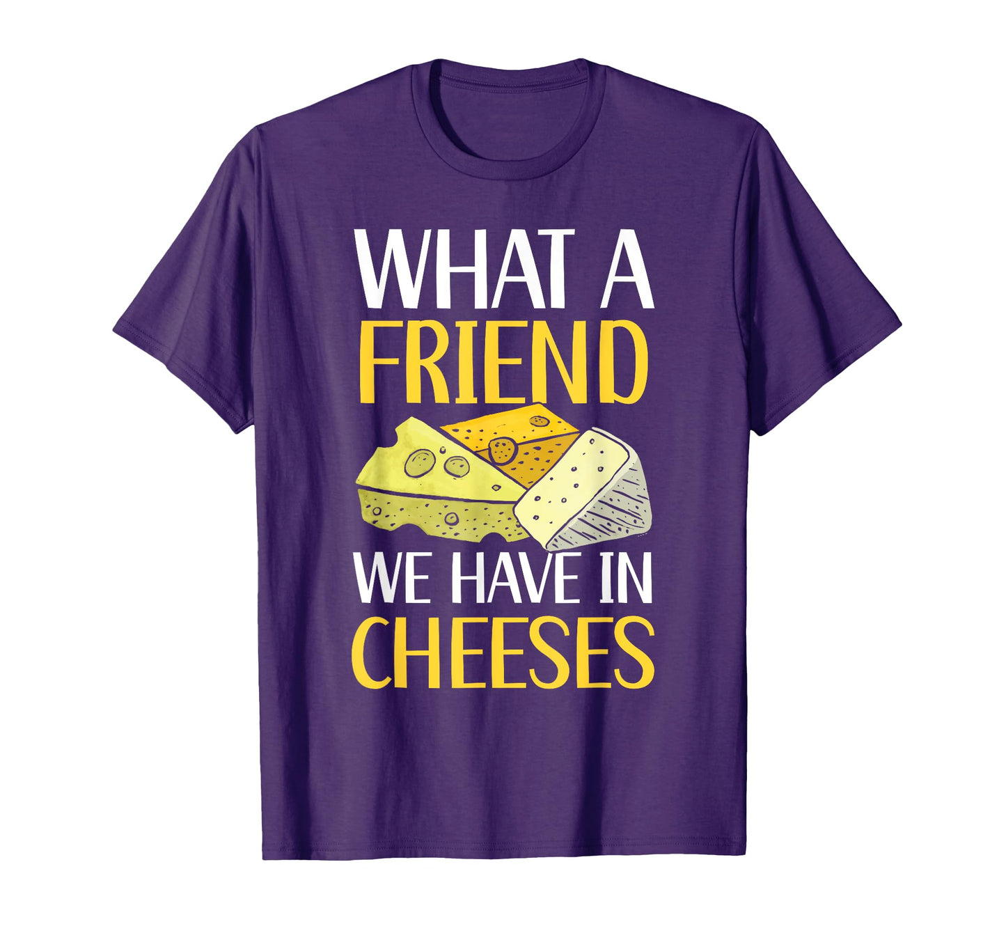 What A Friend We Have In Cheeses Foodie Food Lover T-Shirt