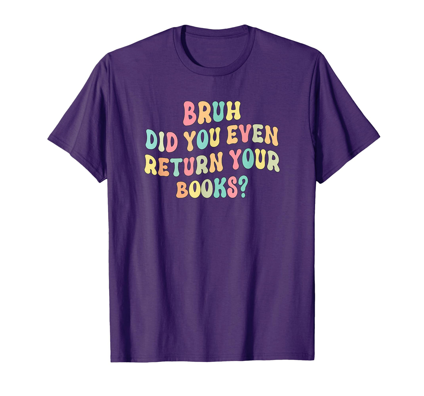 Bruh Did You Even Return Your Books - Librarian Teacher Book T-Shirt