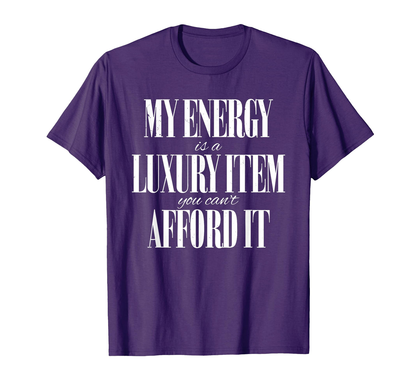 My Energy is A Luxury Item You Cant Afford It Funny Quotes T-Shirt