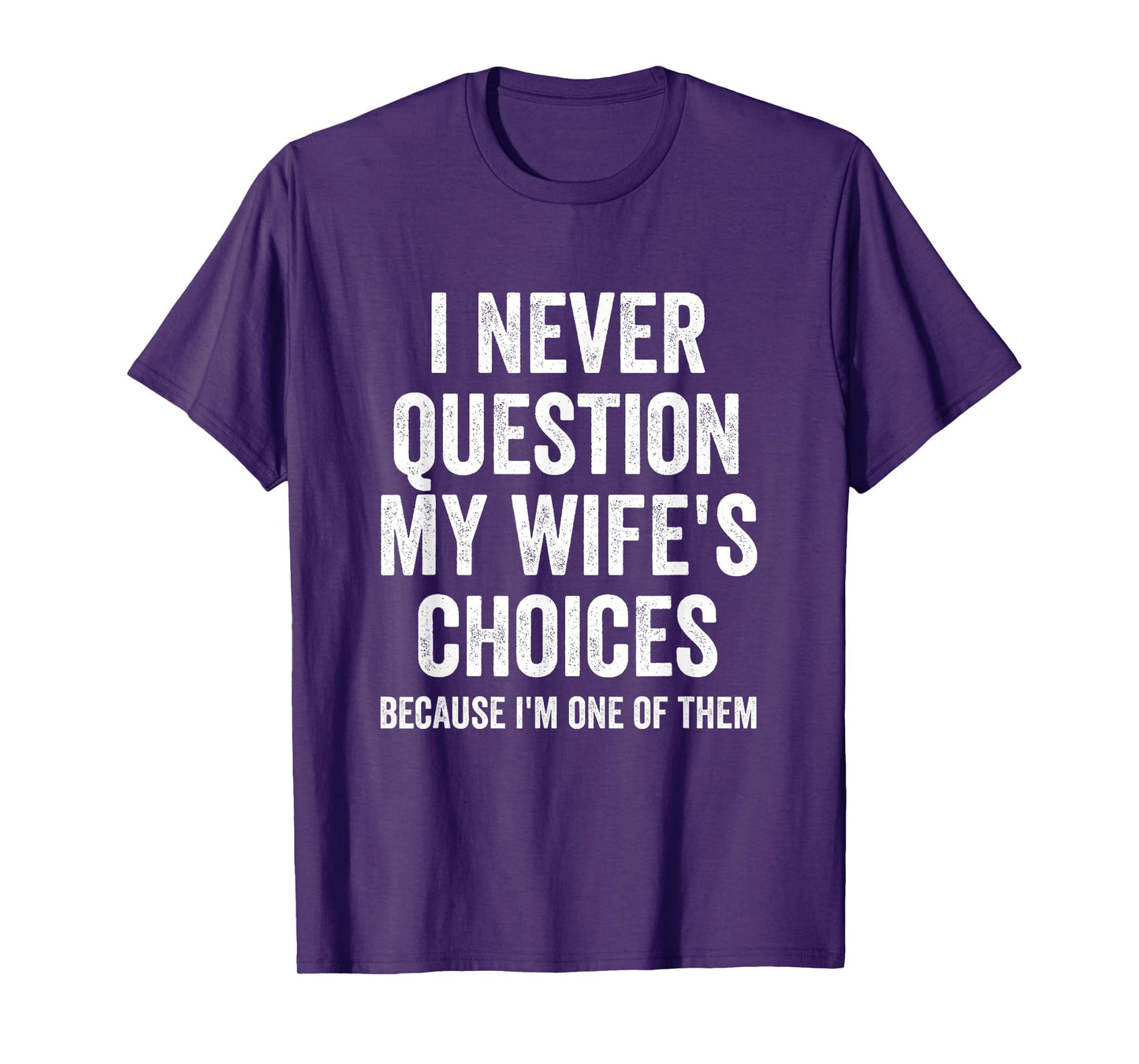 I Never Question My Wife's Choices - Husband T-Shirt