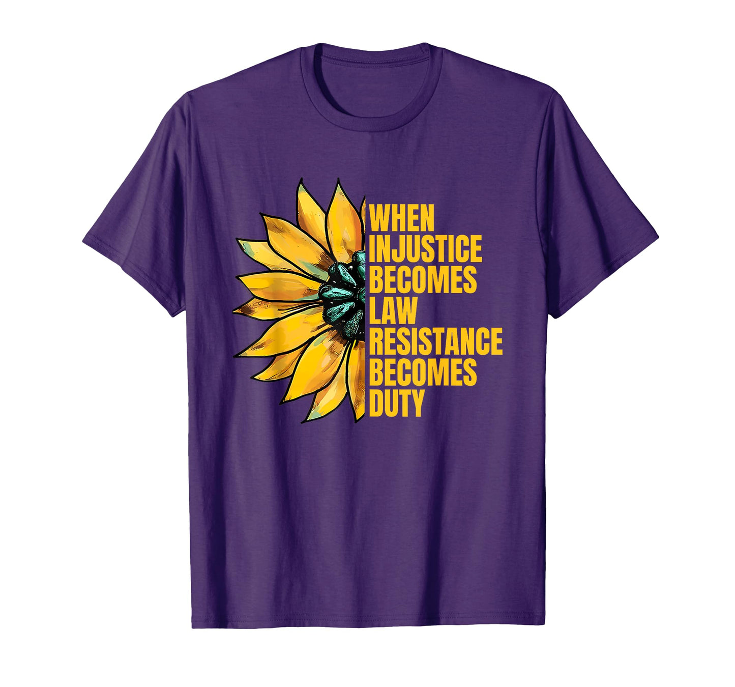 When Injustice Becomes Law Resistance Becomes Duty Sunflower T-Shirt
